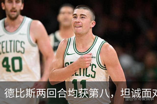 德比斯两回合均获第八，坦诚面对挑战，张雪暖心鼓励共克难关